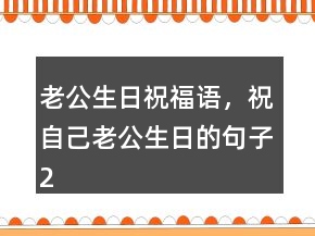 老公生日祝福語，祝自己老公生日的句子223條