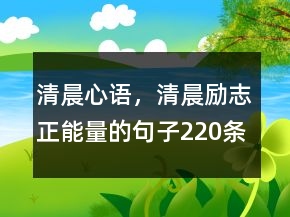 清晨心語(yǔ)，清晨勵(lì)志正能量的句子220條