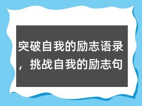 突破自我的勵(lì)志語(yǔ)錄，挑戰(zhàn)自我的勵(lì)志句子245條