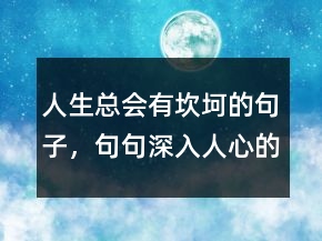 人生總會有坎坷的句子，句句深入人心的經(jīng)典句子230條