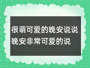 很萌可愛的晚安說說晚安非常可愛的說說215條
