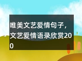 唯美文藝愛情句子，文藝愛情語錄欣賞200條