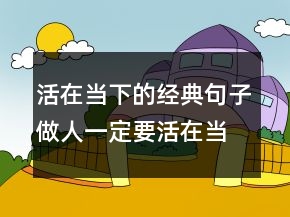 活在當下的經(jīng)典句子做人一定要活在當下的句子203條