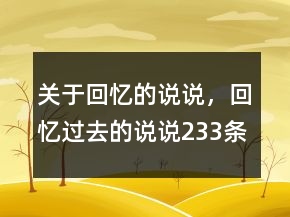 關(guān)于回憶的說說，回憶過去的說說233條