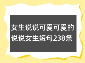 女生說說可愛可愛的說說女生短句238條