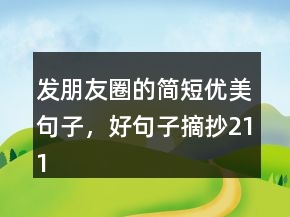 發(fā)朋友圈的簡短優(yōu)美句子，好句子摘抄211條