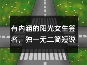 有內(nèi)涵的陽(yáng)光女生簽名，獨(dú)一無(wú)二簡(jiǎn)短說(shuō)說(shuō)223條