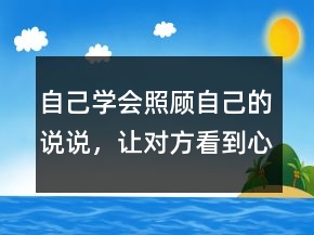 自己學會照顧自己的說說，讓對方看到心疼的句子221條