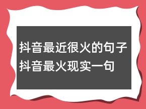 抖音最近很火的句子抖音最火現(xiàn)實(shí)一句話227條
