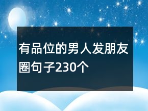 有品位的男人發(fā)朋友圈句子230個