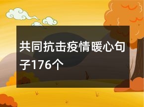 共同抗擊疫情暖心句子176個(gè)