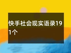 快手社會現(xiàn)實(shí)語錄191個(gè)