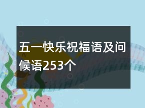 五一快樂(lè)祝福語(yǔ)及問(wèn)候語(yǔ)253個(gè)