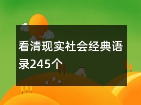 看清現(xiàn)實社會經(jīng)典語錄245個