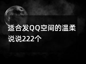 適合發(fā)QQ空間的溫柔說說222個