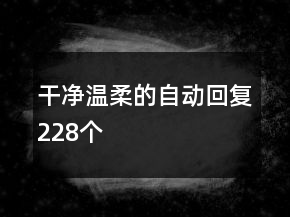 干凈溫柔的自動回復228個