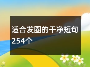 適合發(fā)圈的干凈短句254個(gè)