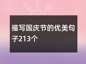 描寫(xiě)國(guó)慶節(jié)的優(yōu)美句子213個(gè)