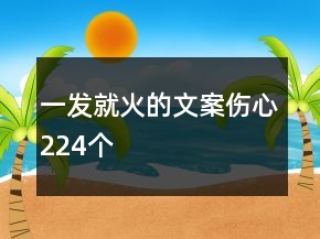 一發(fā)就火的文案傷心224個(gè)