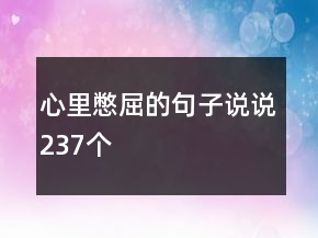 心里憋屈的句子說(shuō)說(shuō)237個(gè)