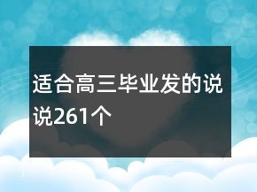 適合高三畢業(yè)發(fā)的說(shuō)說(shuō)261個(gè)