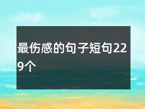 最傷感的句子短句229個(gè)