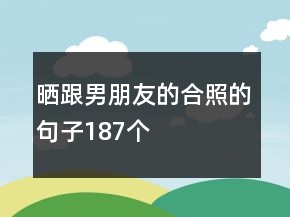 曬跟男朋友的合照的句子187個