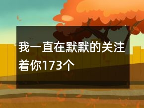 我一直在默默的關(guān)注著你173個