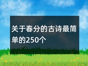關(guān)于春分的古詩最簡單的250個