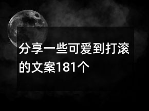 分享一些可愛到打滾的文案181個(gè)