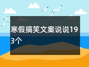 寒假搞笑文案說(shuō)說(shuō)193個(gè)