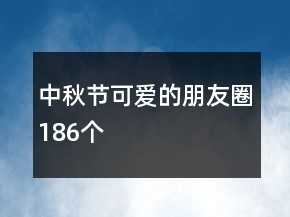 中秋節(jié)可愛的朋友圈186個(gè)