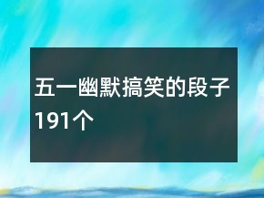 五一幽默搞笑的段子191個(gè)