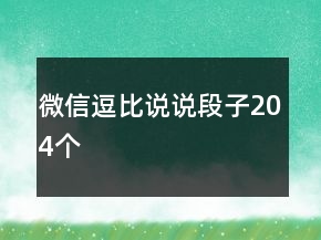 微信逗比說(shuō)說(shuō)段子204個(gè)