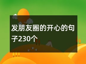 發(fā)朋友圈的開心的句子230個