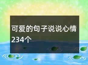 可愛的句子說說心情234個