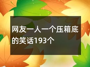 網(wǎng)友一人一個壓箱底的笑話193個