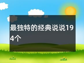 最獨(dú)特的經(jīng)典說(shuō)說(shuō)194個(gè)