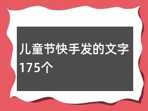 兒童節(jié)快手發(fā)的文字175個(gè)