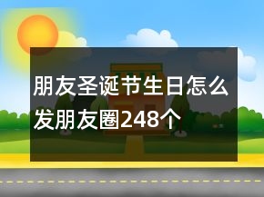 朋友圣誕節(jié)生日怎么發(fā)朋友圈248個(gè)