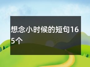 想念小時(shí)候的短句165個(gè)