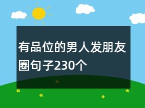 有品位的男人發(fā)朋友圈句子230個