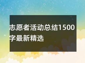 志愿者活動總結(jié)1500字最新精選