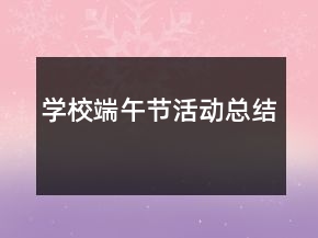 學(xué)校端午節(jié)活動(dòng)總結(jié)