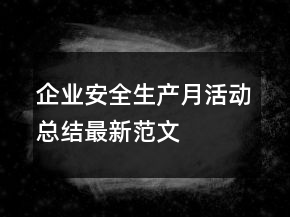 企業(yè)安全生產(chǎn)月活動總結(jié)最新范文