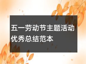 五一勞動(dòng)節(jié)主題活動(dòng)優(yōu)秀總結(jié)范本
