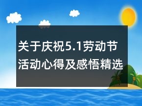 關(guān)于慶祝5.1勞動(dòng)節(jié)活動(dòng)心得及感悟精選