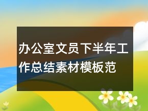 辦公室文員下半年工作總結(jié)素材模板范文