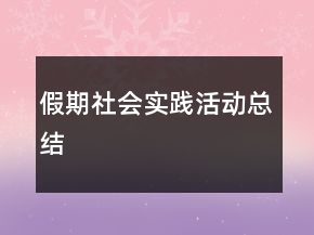 假期社會(huì)實(shí)踐活動(dòng)總結(jié)