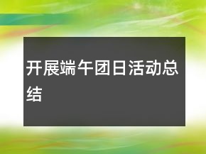 開(kāi)展端午團(tuán)日活動(dòng)總結(jié)